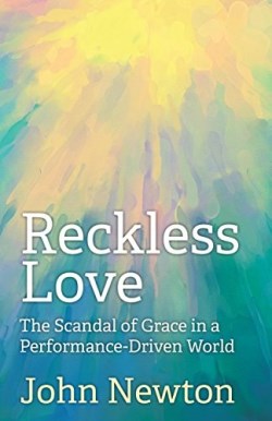 9781640650251 Reckless Love : The Scandal Of Grace In A Performance Driven World