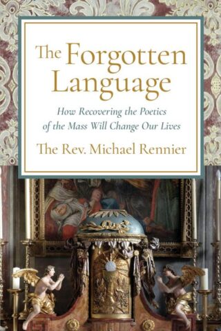 9781644136584 Forgotten Language : How Recovering The Poetics Of The Mass Will Change Our