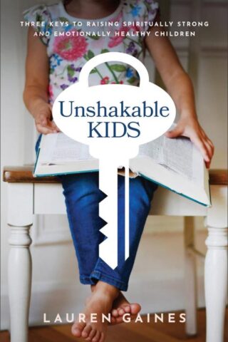 9781540902450 Unshakable Kids : Three Keys To Raising Spiritually Strong And Emotionally