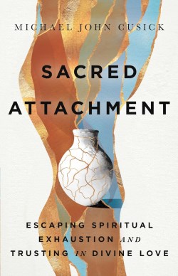 9781514008317 Sacred Attachment : Escaping Spiritual Exhaustion And Trusting In Divine Lo