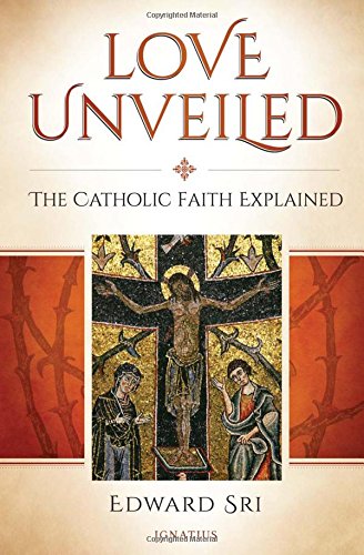 Love Unveiled: The Catholic Faith Explained