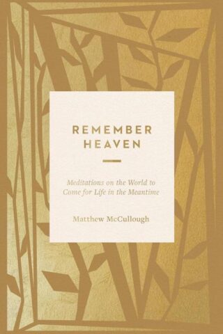 9781433599163 Remember Heaven : Meditations On The World To Come For Life In The Meantime